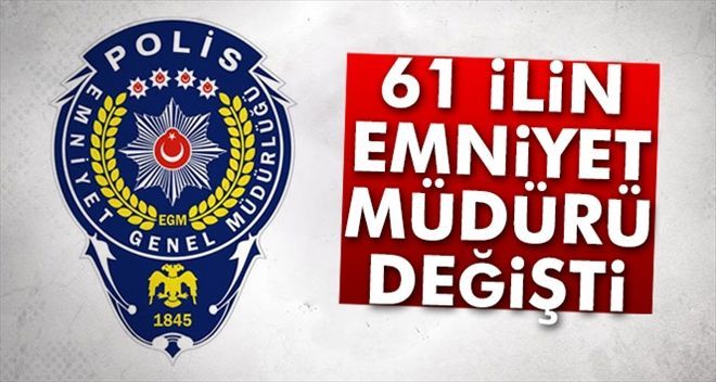 61 ilin emniyet müdürü değişti