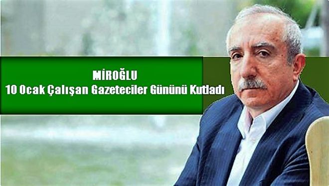 Miroğlu´ndan Gazeteciler Günü Mesajı