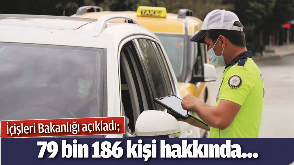 İçişleri Bakanlığı açıkladı; 79 bin 186 kişi hakkında...