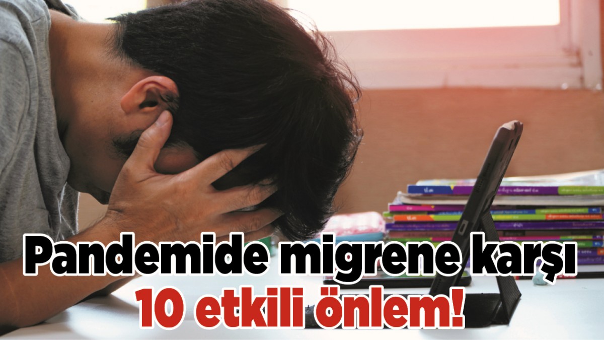 PANDEMİDE MİGRENE KARŞI 10 ETKİLİ ÖNLEM!