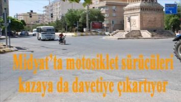 Midyat´ta motosiklet sürücüleri kazaya da davetiye çıkartıyor