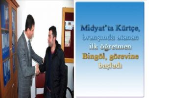 Midyat&#039;ta Kürtçe, branşında atanan ilk öğretmen Bingöl, görevine başladı