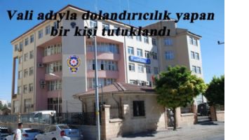 Vali adıyla dolandırıcılık yapan bir kişi tutuklandı