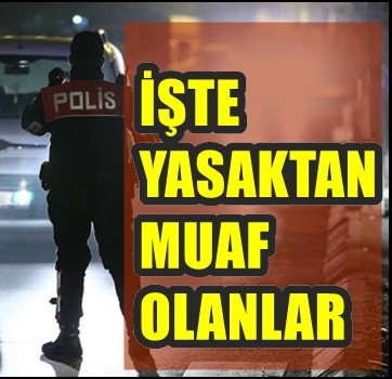 PANDEMİ YASAĞINDAN KİMLER MUAF?