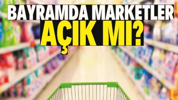 BAYRAMDA MARKETLER AÇIK OLACAK MI?