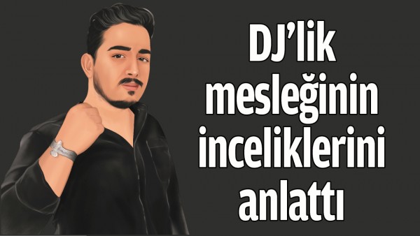 DJ’LİK MESLEĞİNİN İNCELİKLERİNİ ANLATTI