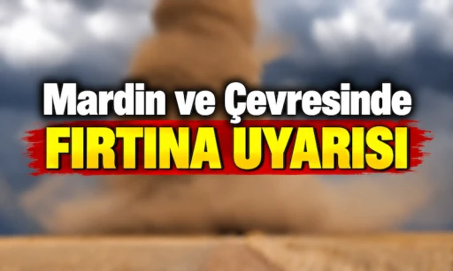 Mardin İ&ccedil;in Kuvvetli R&uuml;zgar ve Fırtına Uyarısı