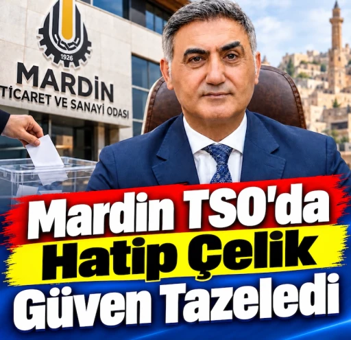 Mardin TSO&rsquo;da Hatip &Ccedil;elik g&uuml;ven tazeledi