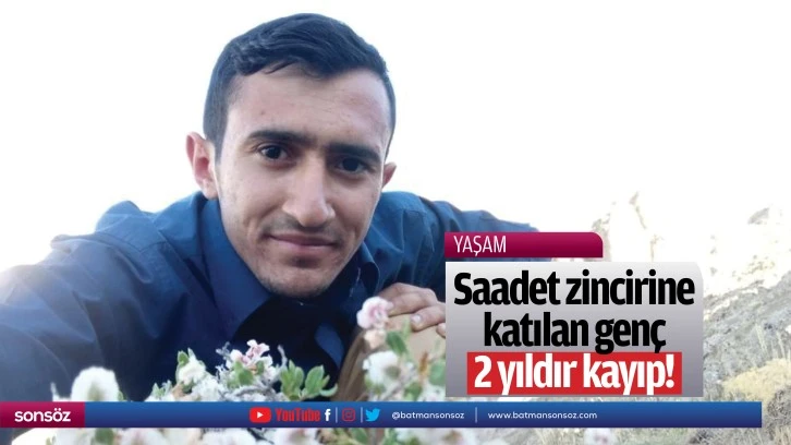 Saadet zincirine katılan genç, 2 yıldır kayıp!