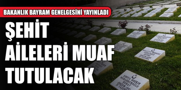 Şehit aileleri, kısıtlamadan muaf tutulacak